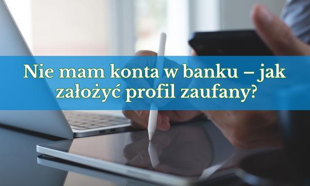 Nie mam konta w banku jak założyć profil zaufany Poradnik SMART