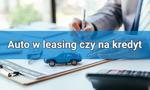 Auto w leasing czy na kredyt – czym różni się leasing od kredytu? Która opcja będzie lepsza?    