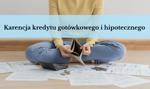 Karencja kredytu - czy warto z niej skorzystać? Jakie są zasady?