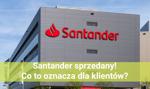 Santander sprzedany! Co to oznacza dla klientów?