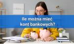 Ile można mieć kont bankowych? Często warto mieć ich kilka