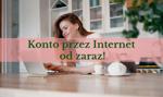 Konto bankowe przez Internet od zaraz. Rachunek będzie aktywny w kilka minut