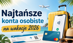 Nie płać bankowi podczas urlopu. Oto 3 tanie konta osobiste na wakacje 2026