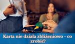 Karta nie działa zbliżeniowo – co zrobić?
