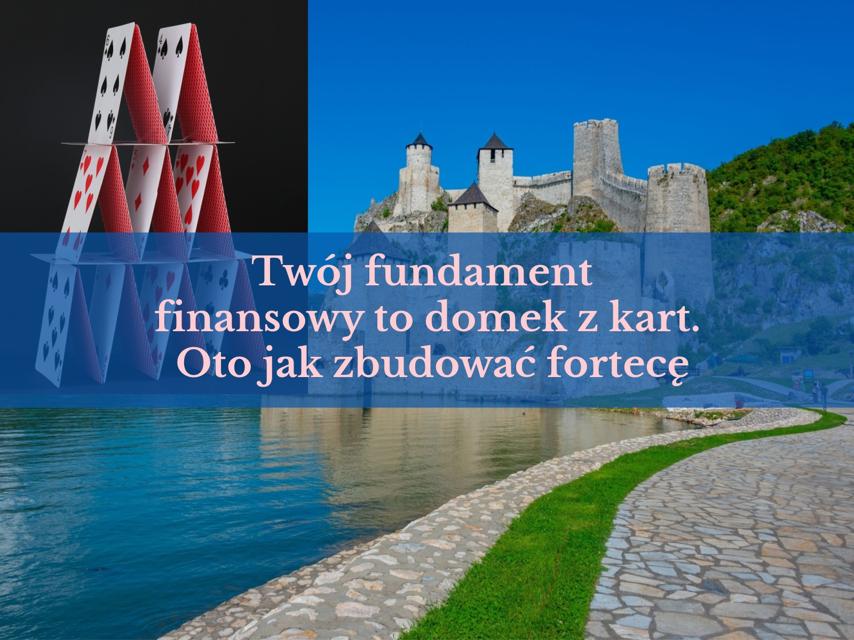 Twój fundament finansowy to domek z kart. Oto jak zbudować fortecę