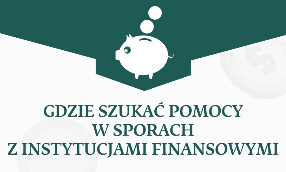 Gdzie szukać pomocy w sporach z instytucjami finansowymi?