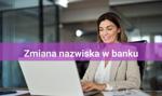 Zmiana nazwiska w banku i innych danych - kiedy jest potrzebna i jak to zrobić?