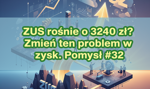 ZUS rośnie o 3240 zł rocznie. Jak najlepsi przedsiębiorcy zmieniają ten problem w strategiczną przewagę? Pomysł nr 32
