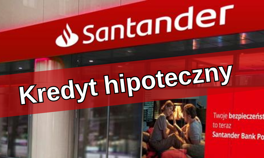 Kredyt hipoteczny w Santander Banku Polska – warunki, opinie