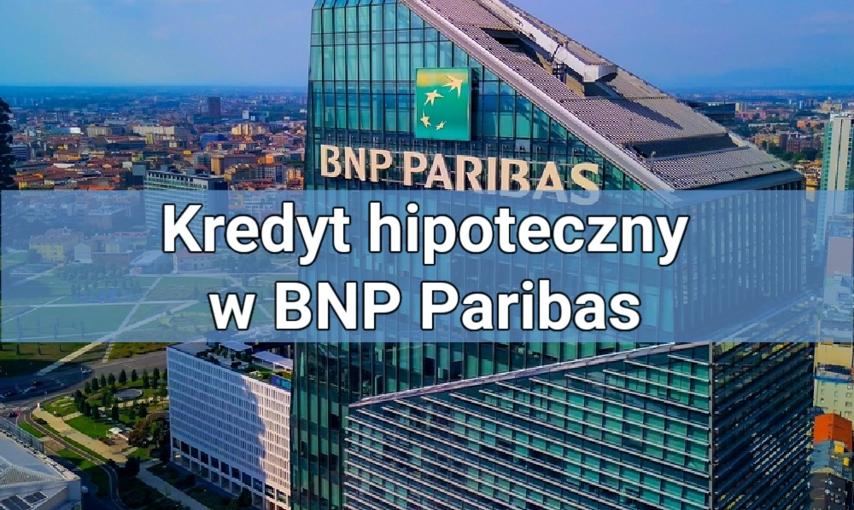 Kredyt hipoteczny w BNP Paribas – wszystko, co powinieneś wiedzieć przed złożeniem wniosku