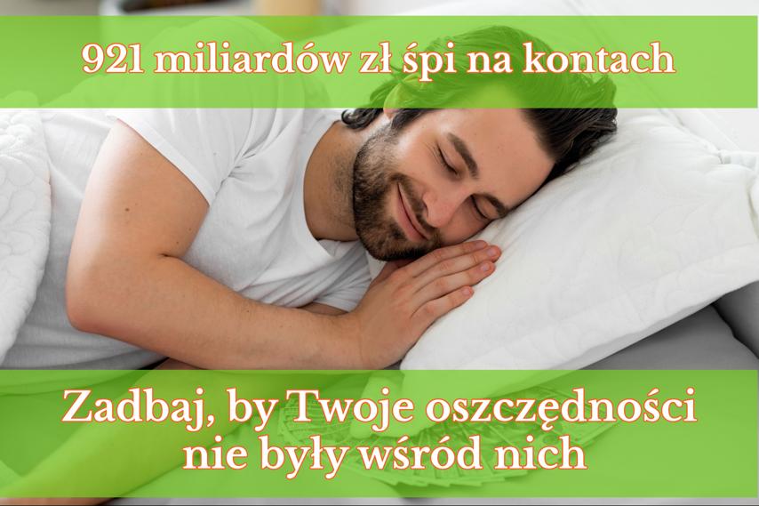 921 miliardów złotych śpi na kontach. Zadbaj, by Twoje oszczędności nie były wśród nich