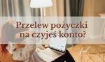 Przelew pożyczki na czyjeś konto. Czy jest to możliwe? 