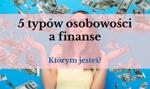 Czy jesteś finansowym unikaczem? 5 typów osobowości a pieniądze