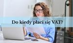 Do kiedy płaci się VAT? Jak prawidłowo rozliczyć deklarację VAT?