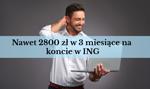Ponad 2800 zł w zaledwie 3 miesiące. „Bonus na start” w ING także dla obecnych klientów