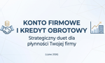 Konto firmowe i kredyt obrotowy: Strategiczny duet dla płynności Twojej firmy (lipiec 2026)