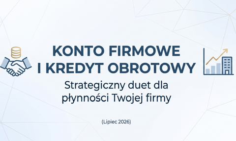 Konto firmowe i kredyt obrotowy: Strategiczny duet dla płynności Twojej firmy (lipiec 2026)
