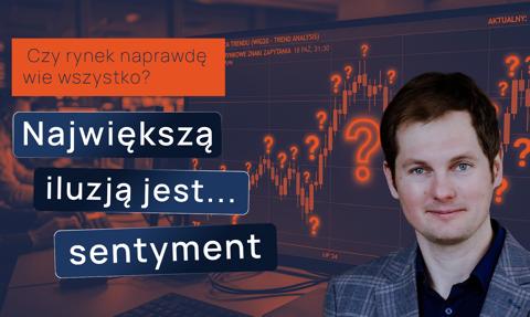 Czy rynek naprawdę wie wszystko? Największą iluzją jest... sentyment