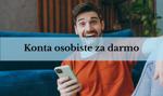 Nie płać za konto osobiste. Te 3 rachunki są darmowe i to bez warunków