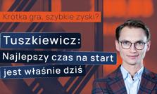 Krótka gra, szybkie zyski? Tuszkiewicz: Najlepszy czas na start jest właśnie dziś