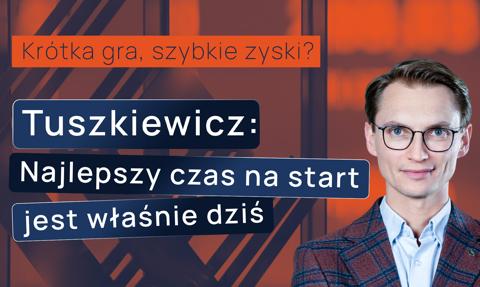 Krótka gra, szybkie zyski? Tuszkiewicz: Najlepszy czas na start jest właśnie dziś