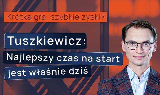 Krótka gra, szybkie zyski? Tuszkiewicz: Najlepszy czas na start jest właśnie dziś