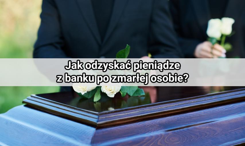 Jak odzyskać pieniądze z banku po zmarłej osobie?
