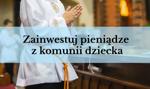 W co zainwestować pieniądze z komunii dziecka?