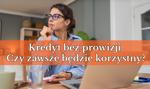 Kredyt bez prowizji. Czy zawsze będzie korzystny?
