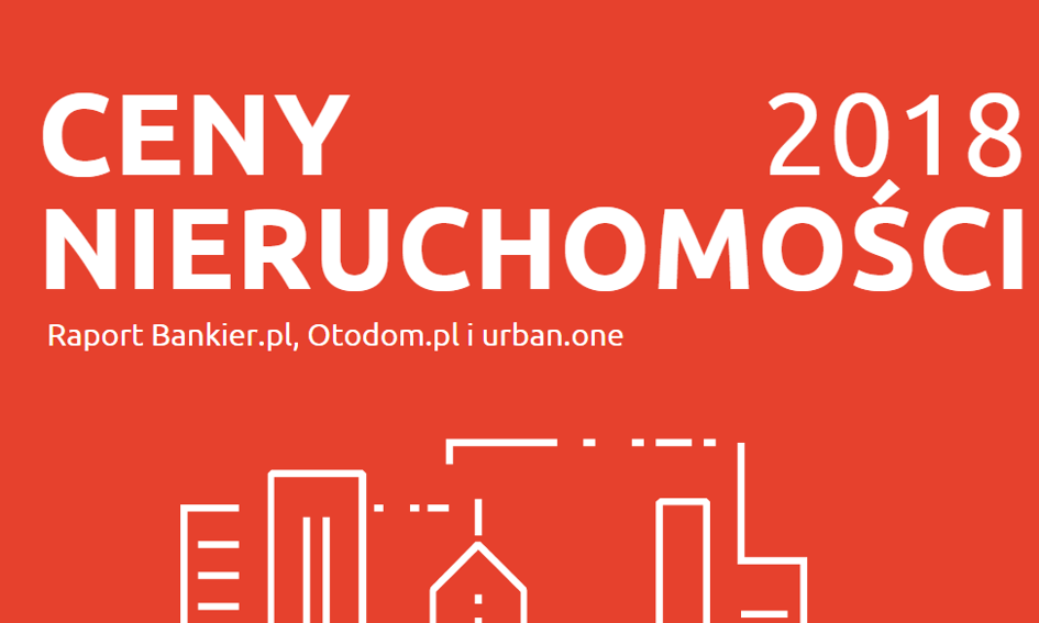 Ceny nieruchomości w 2018 roku [Raport Bankier.pl, urban.one i Otodom]