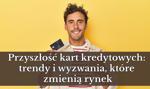 Przyszłość kart kredytowych: trendy i wyzwania, które zmienią rynek