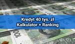 Kredyt 40 tys. #MONTH# #YEAR# — Ranking kredytów gotówkowych 40 000 zł
