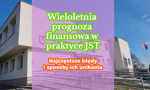 Wieloletnia prognoza finansowa w praktyce JST: Najczęstsze błędy i sposoby ich unikania