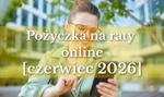 Pożyczka na raty online – ranking najlepszych pożyczek z długim terminem spłaty [czerwiec 2026]