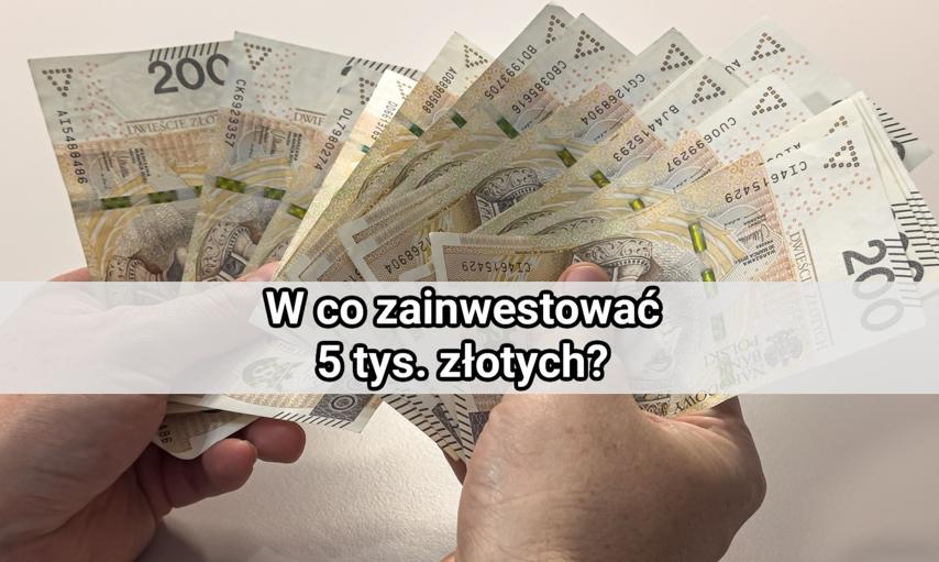 W co zainwestować 5 tys. złotych? Rozwiązania dla każdego