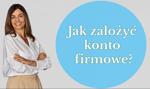 Jak założyć konto firmowe przez internet?