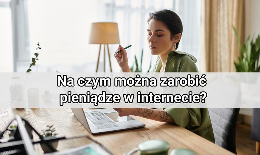 Na czym można zarobić pieniądze w internecie? Najlepsze rozwiązania