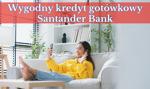 Bank Santander – kredyt gotówkowy. Jakie warunki?