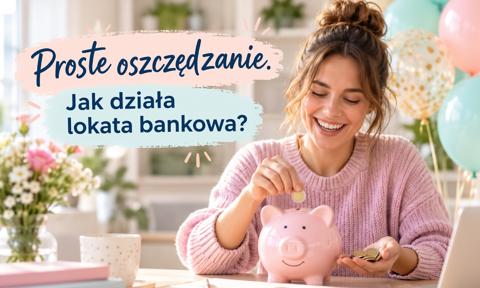 Co to jest lokata bankowa? Jak wybrać najlepszą lokatę bankową?