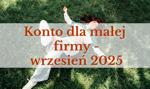 3 najlepsze konta firmowe we wrześniu 2025 roku – które wybrać dla małej firmy?
