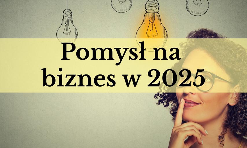 Pomysły na biznes, które mają sens i potencjał w 2025 roku. Konkretna lista i inspiracje