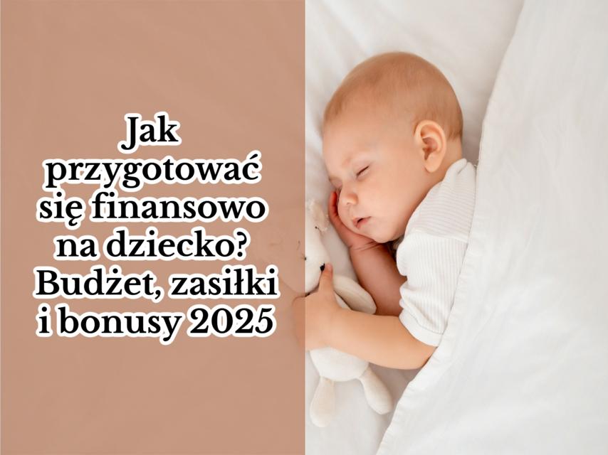 Jak przygotować się finansowo na dziecko? Budżet, zasiłki i bonusy 2025