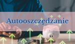 Autooszczędzanie – na czym polega i czy naprawdę pomaga odłożyć pieniądze?
