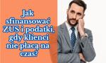 Jak sfinansować ZUS i podatki, gdy klienci nie płacą na czas?