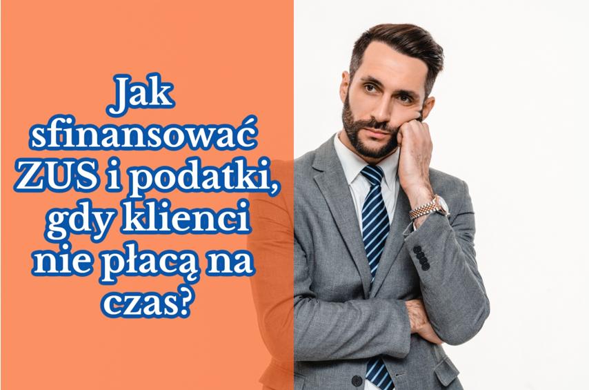 Jak sfinansować ZUS i podatki, gdy klienci nie płacą na czas?