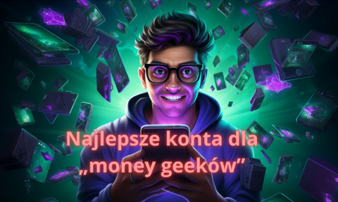 Najlepsze konta osobiste dla „money geeków”