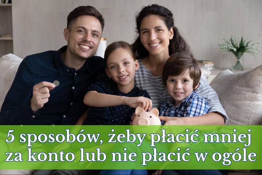5 sposobów, żeby płacić mniej za konto lub nie płacić w ogóle