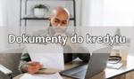 Dokumenty do kredytu hipotecznego, gotówkowego i konsolidacyjnego
