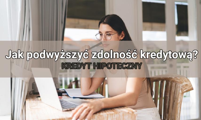 Kredyt hipoteczny – jak podwyższyć zdolność kredytową?