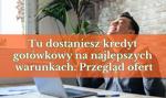 Tu dostaniesz kredyt gotówkowy na najlepszych warunkach. Przegląd ofert